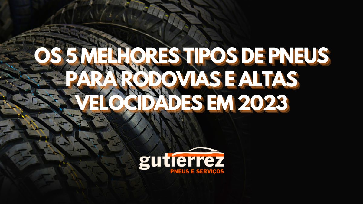 Os 5 Melhores Tipos de Pneus para Rodovias e Altas Velocidades em 2023