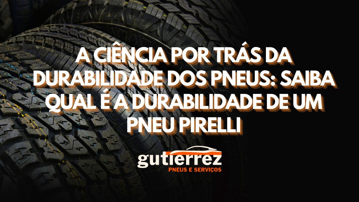 A Ciência por Trás da Durabilidade dos Pneus: Saiba qual é a durabilidade de um pneu Pirelli